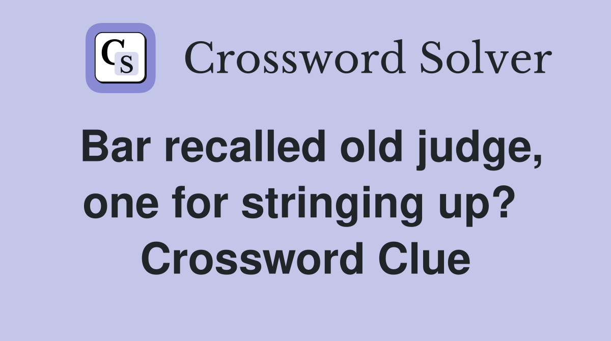 Bar recalled old judge, one for stringing up?  Crossword Clue