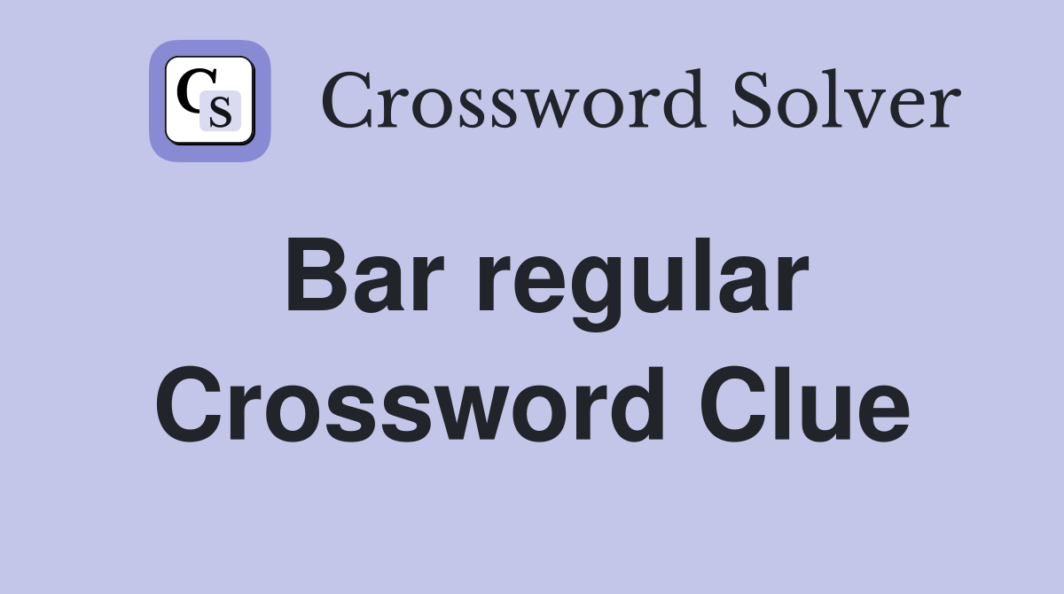 Bar regular Crossword Clue