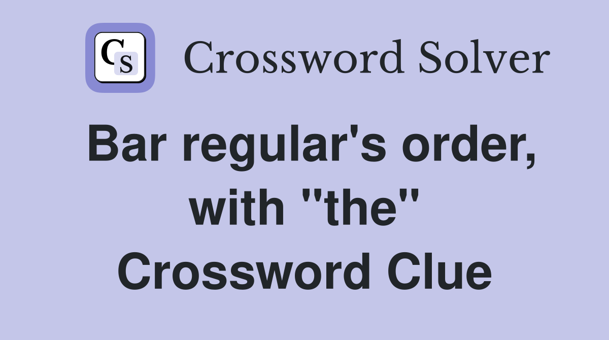 Bar regular's order, with "the" Crossword Clue