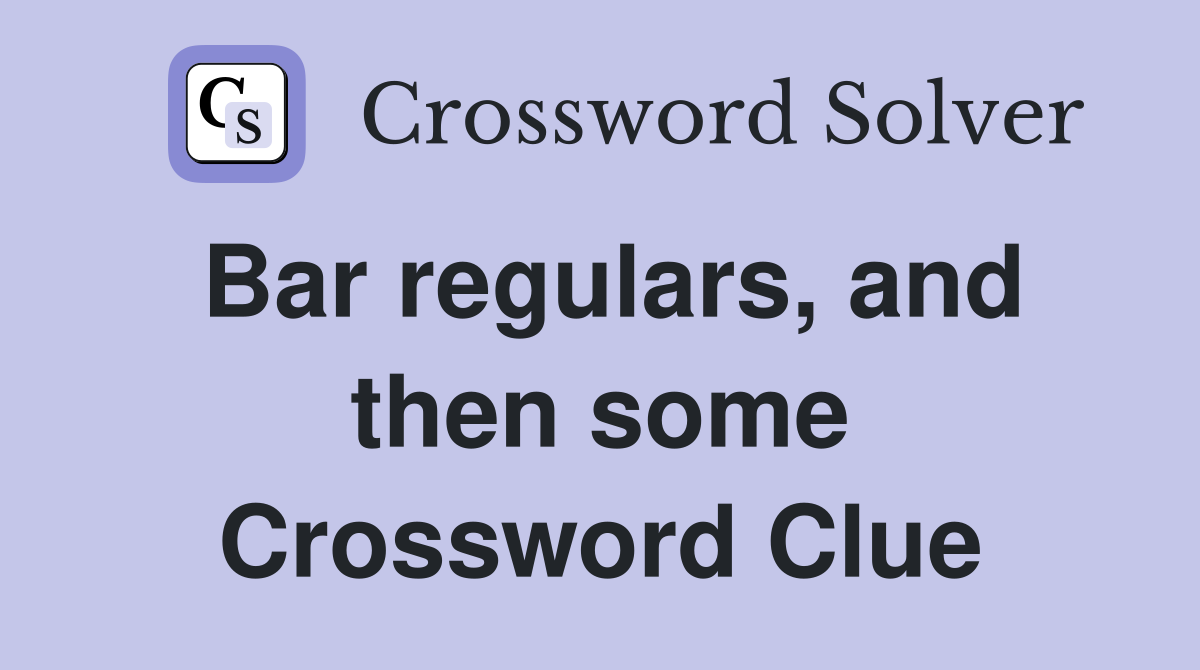 Bar regulars, and then some Crossword Clue