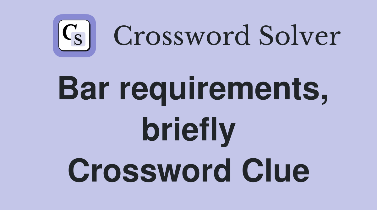 Bar requirements, briefly Crossword Clue