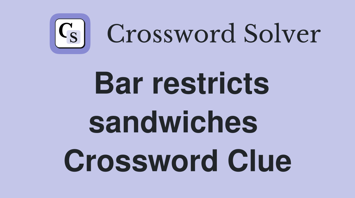 Bar restricts sandwiches  Crossword Clue