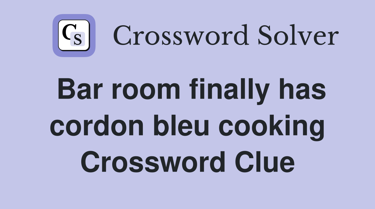 Bar room finally has cordon bleu cooking Crossword Clue