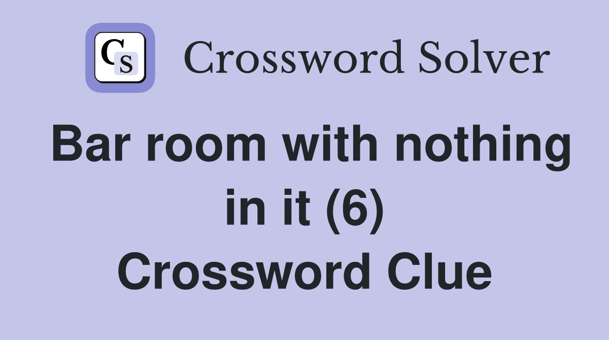 Bar room with nothing in it (6) Crossword Clue