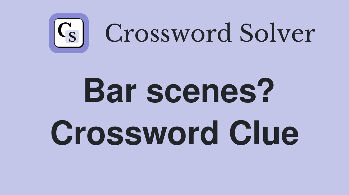 Bar scenes? Crossword Clue