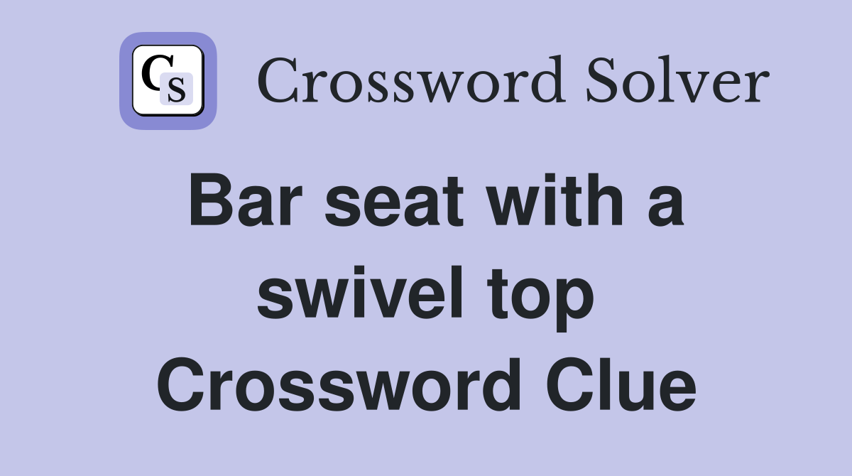 Bar seat with a swivel top Crossword Clue