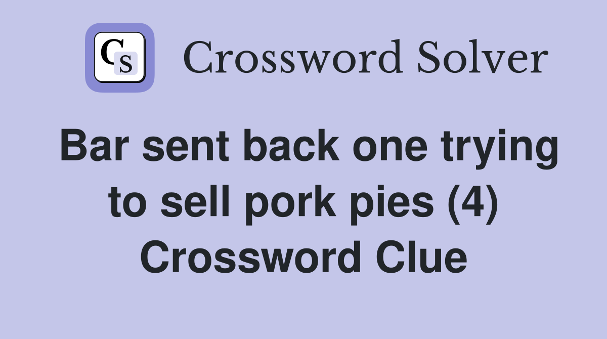 Bar sent back one trying to sell pork pies (4) Crossword Clue