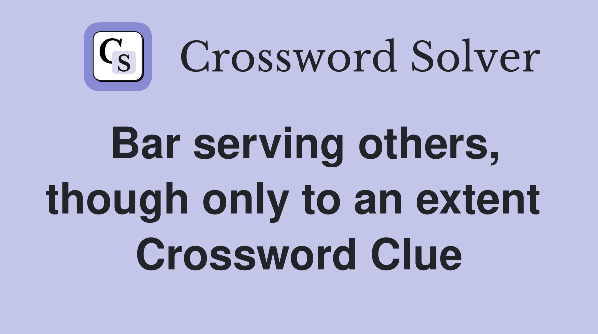 Bar serving others, though only to an extent  Crossword Clue