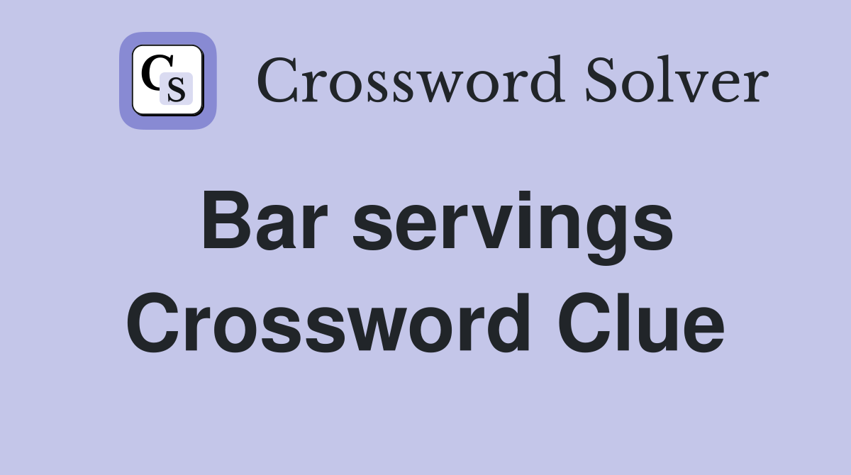 Bar servings Crossword Clue