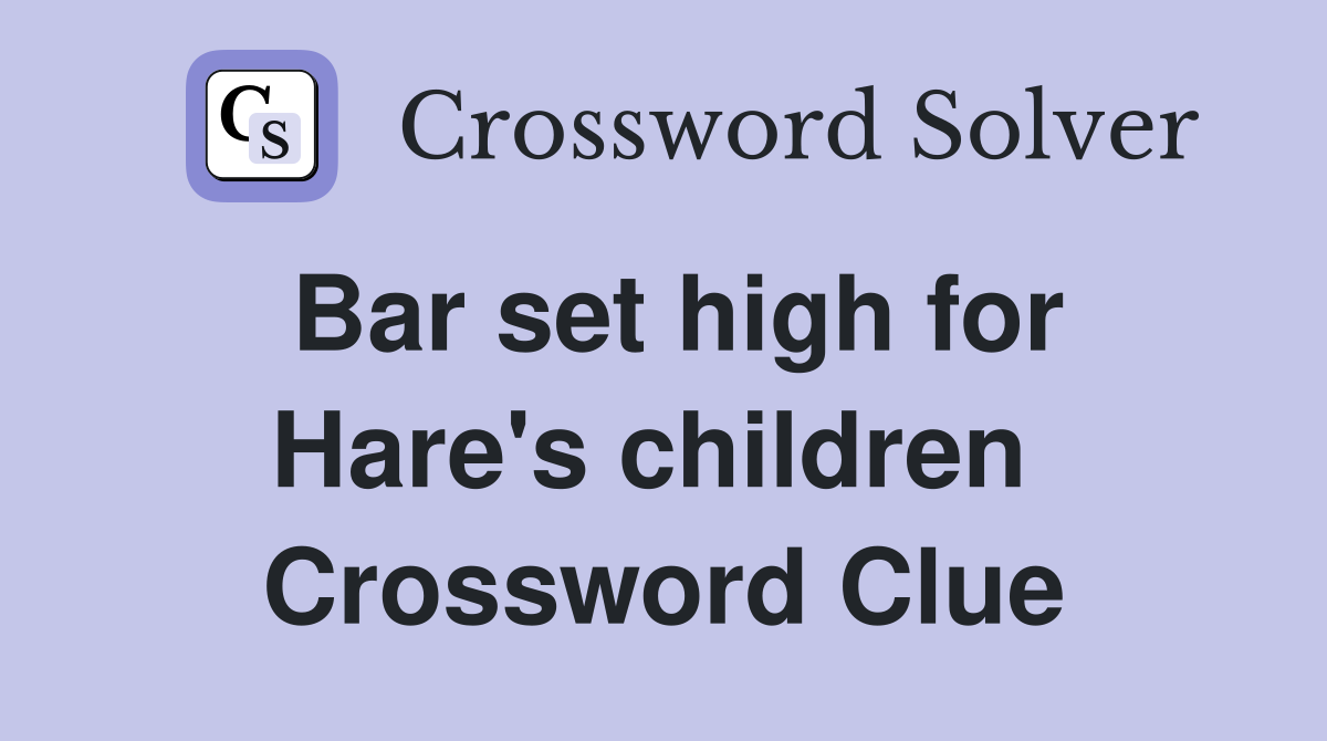 Bar set high for Hare's children  Crossword Clue