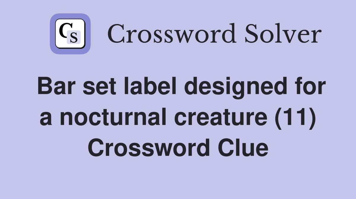 Bar set label designed for a nocturnal creature (11) Crossword Clue