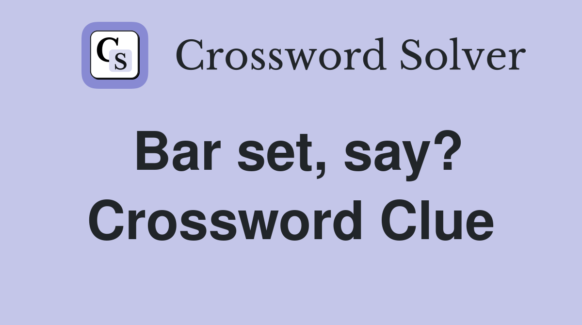 Bar set, say? Crossword Clue
