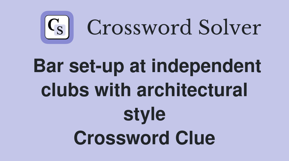 Bar set-up at independent clubs with architectural style Crossword Clue