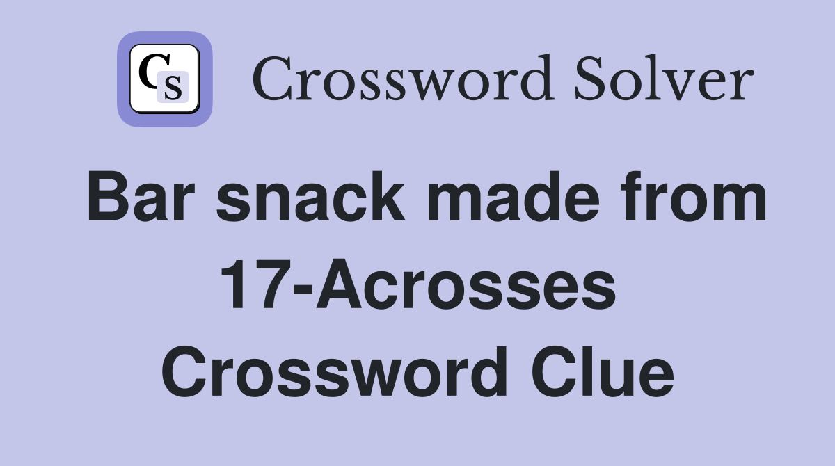 Bar snack made from 17-Acrosses Crossword Clue