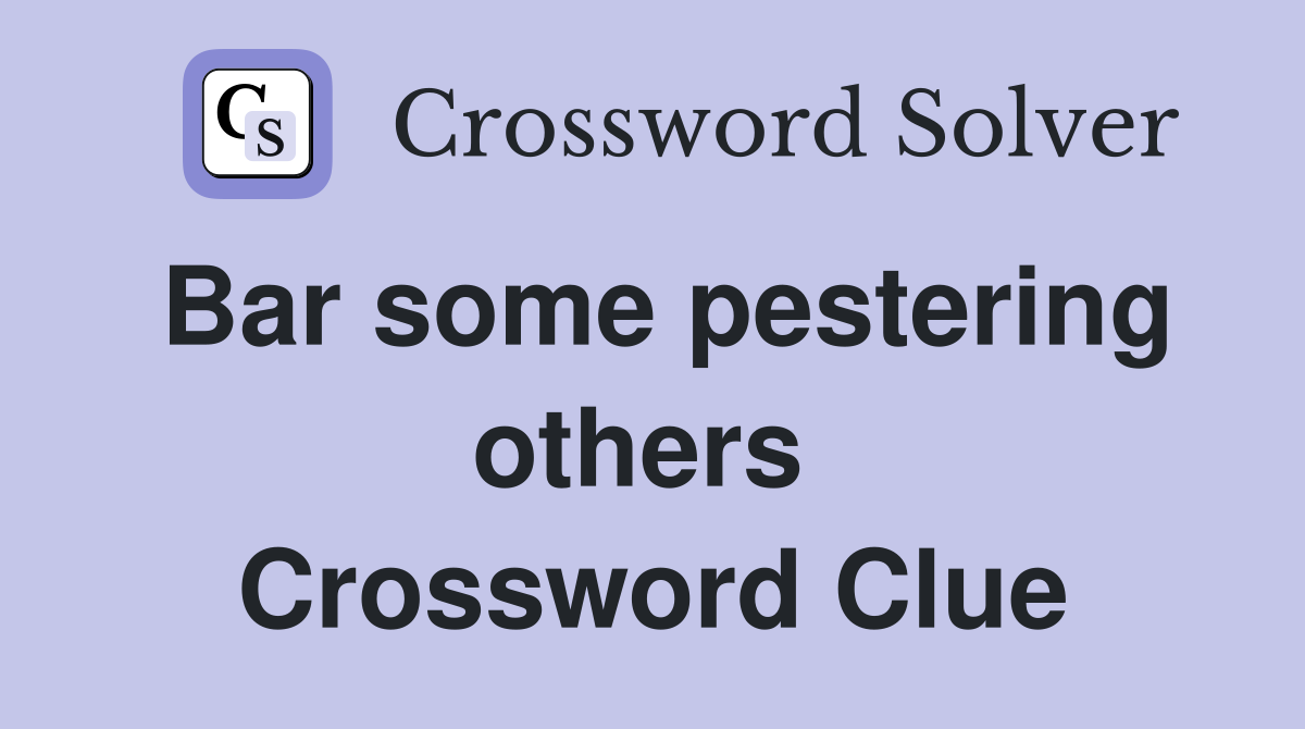 Bar some pestering others  Crossword Clue