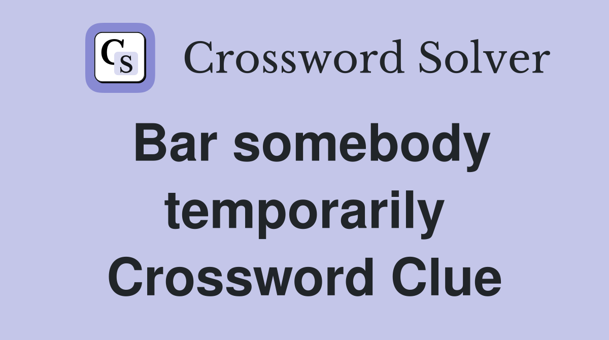 Bar somebody temporarily Crossword Clue