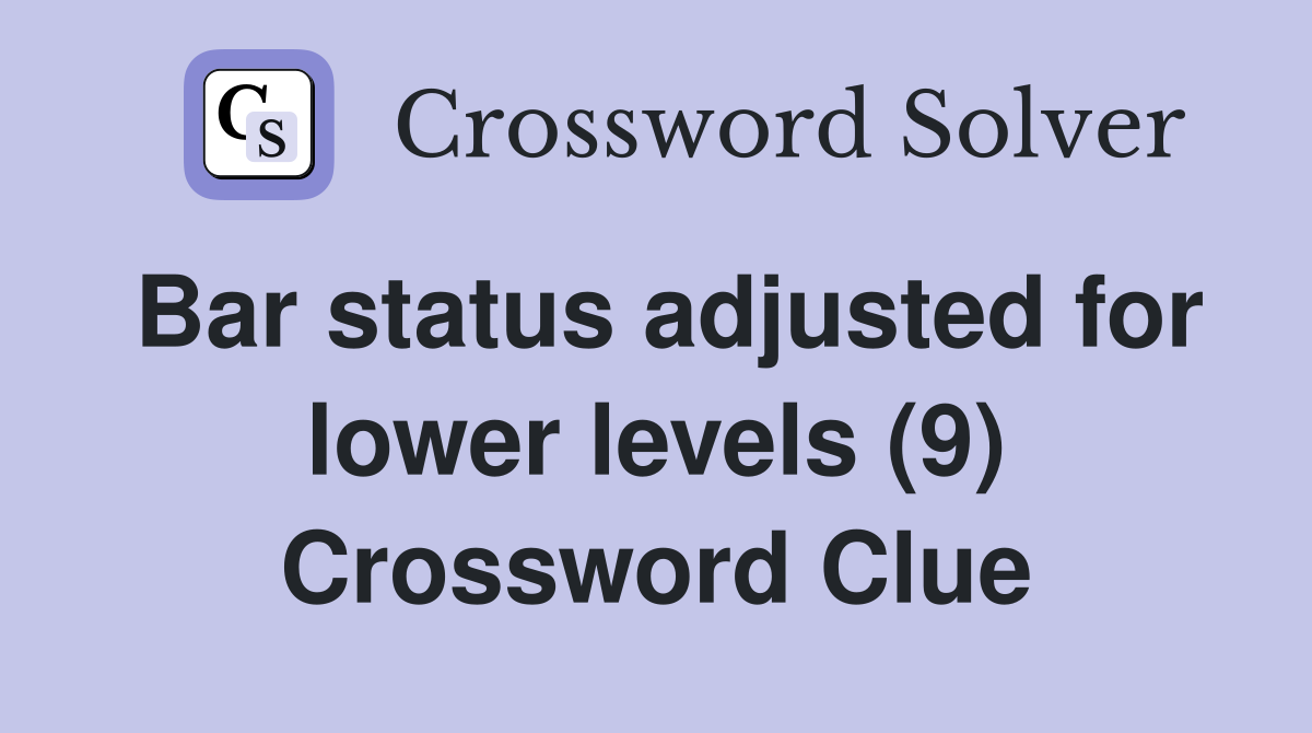 Bar status adjusted for lower levels (9) Crossword Clue