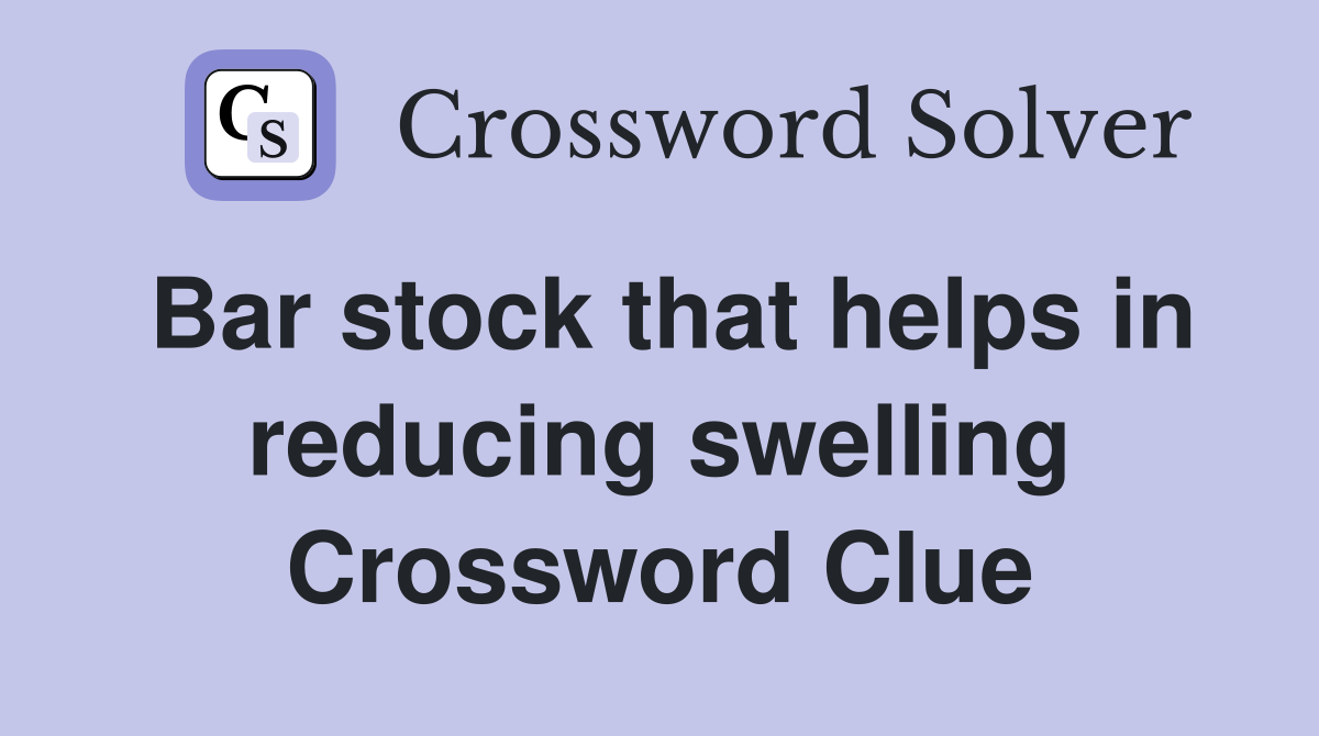 Bar stock that helps in reducing swelling Crossword Clue