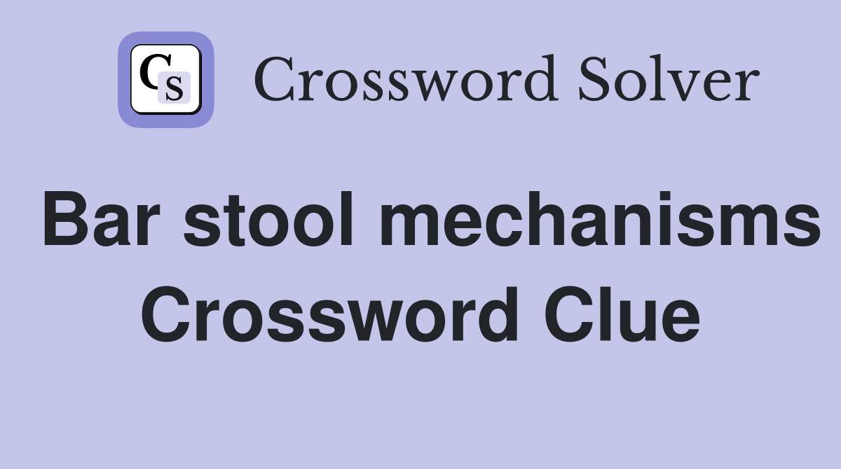 Bar stool mechanisms Crossword Clue