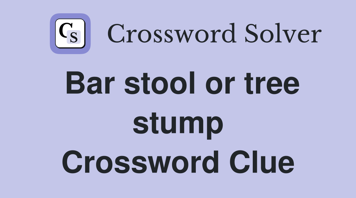 Bar stool or tree stump Crossword Clue