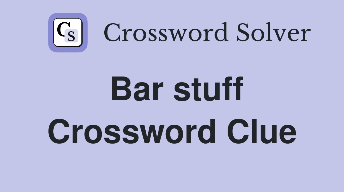 Bar stuff Crossword Clue
