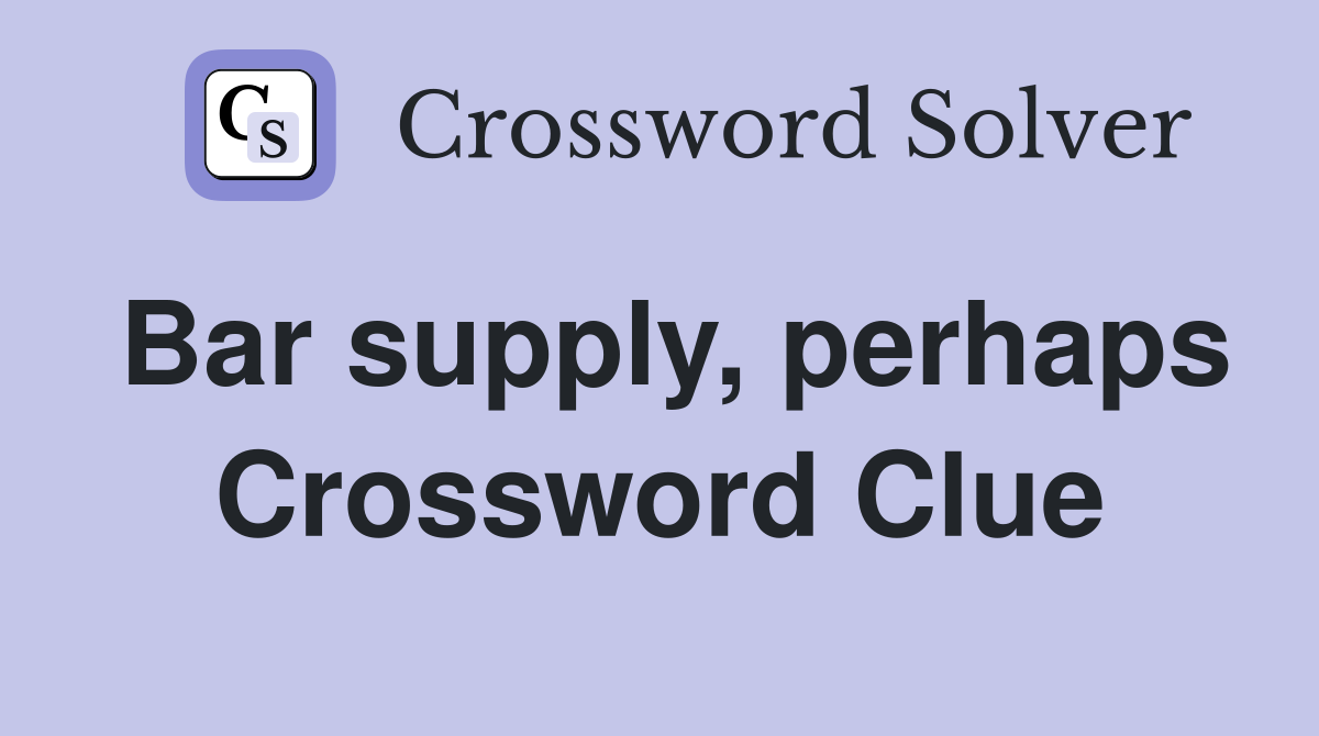 Bar supply, perhaps Crossword Clue