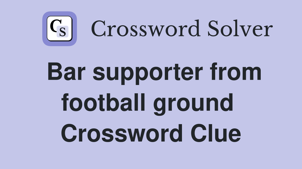 Bar supporter from football ground  Crossword Clue
