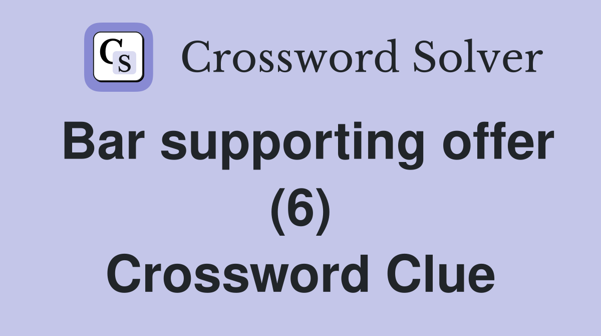 Bar supporting offer (6) Crossword Clue