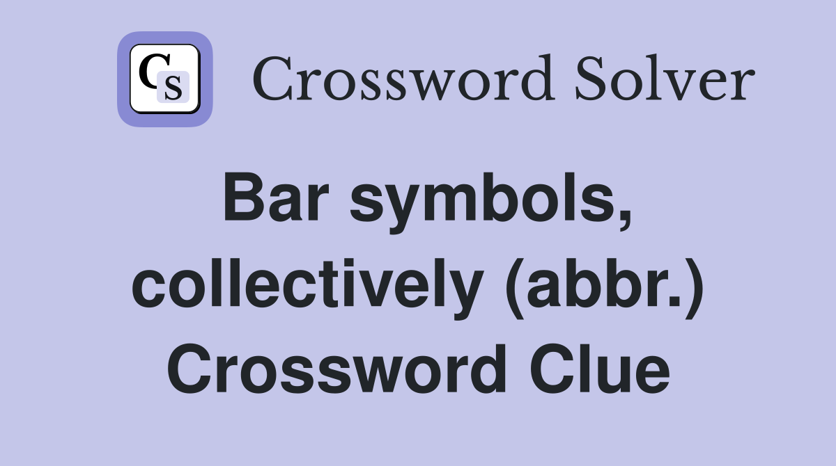 Bar symbols, collectively (abbr.) Crossword Clue