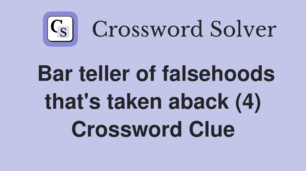 Bar teller of falsehoods that's taken aback (4) Crossword Clue