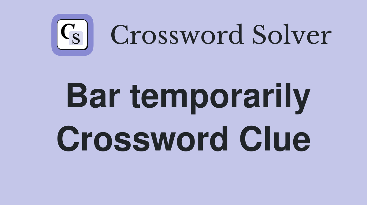 Bar temporarily Crossword Clue