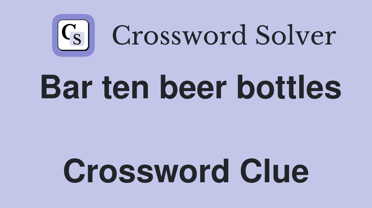 Bar ten beer bottles  Crossword Clue