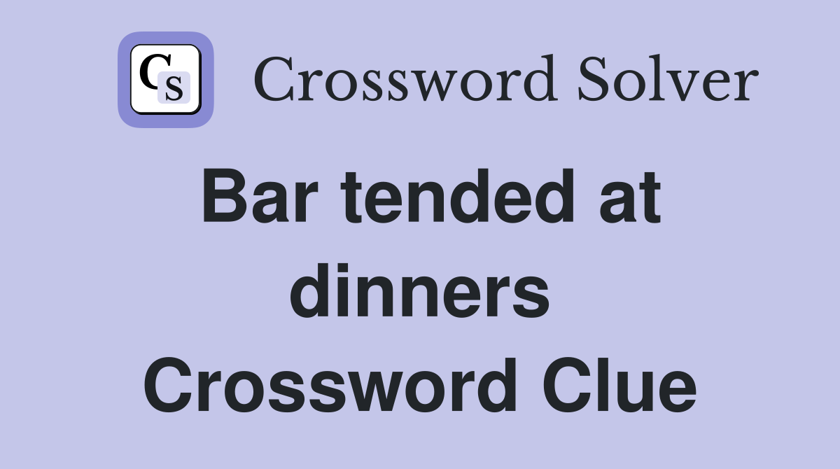 Bar tended at dinners Crossword Clue