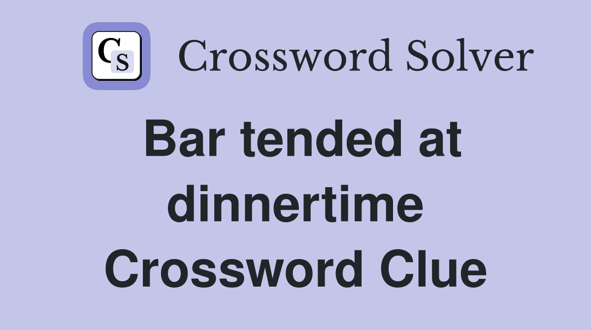 Bar tended at dinnertime Crossword Clue