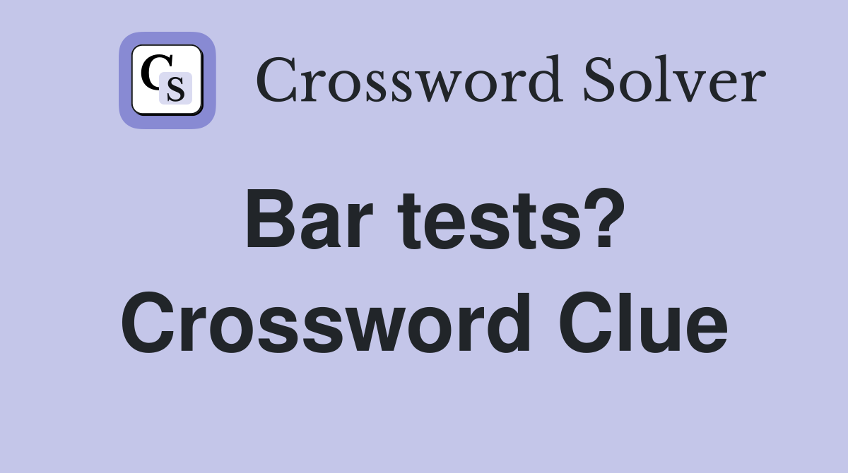Bar tests? Crossword Clue