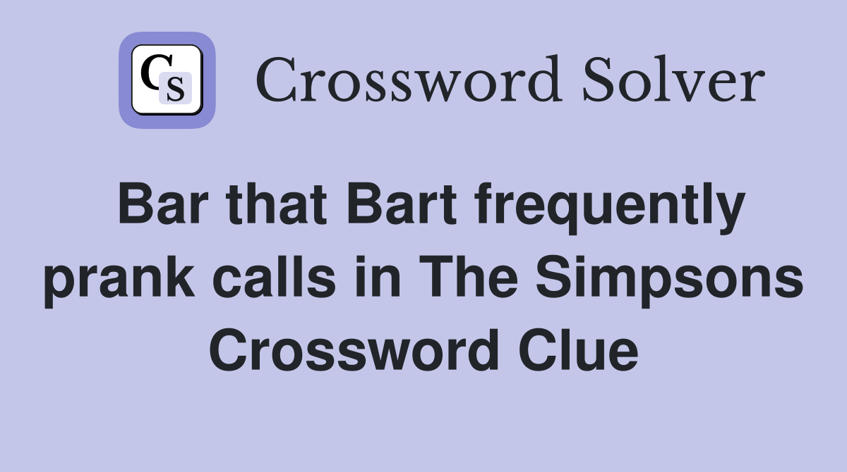 Bar that Bart frequently prank calls in The Simpsons Crossword Clue