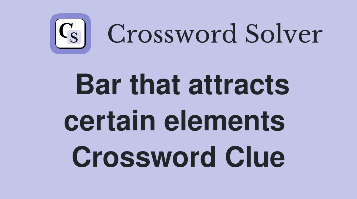 Bar that attracts certain elements  Crossword Clue