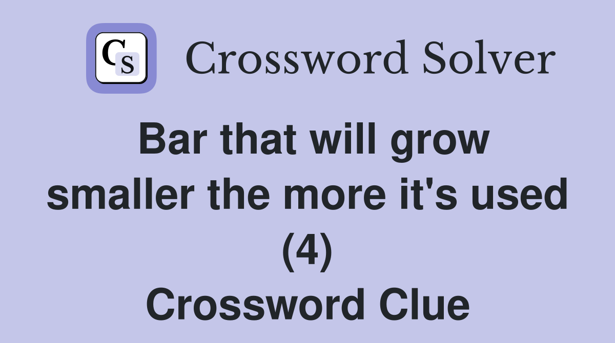 Bar that will grow smaller the more it's used (4) Crossword Clue