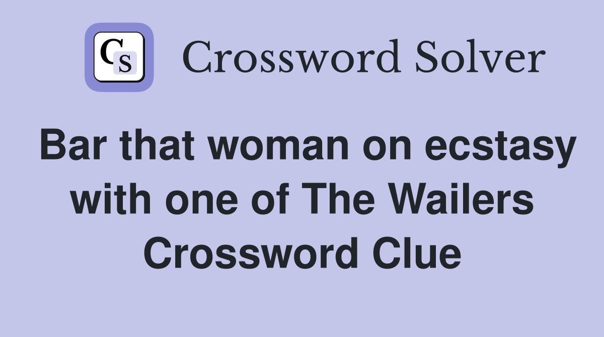 Bar that woman on ecstasy with one of The Wailers Crossword Clue