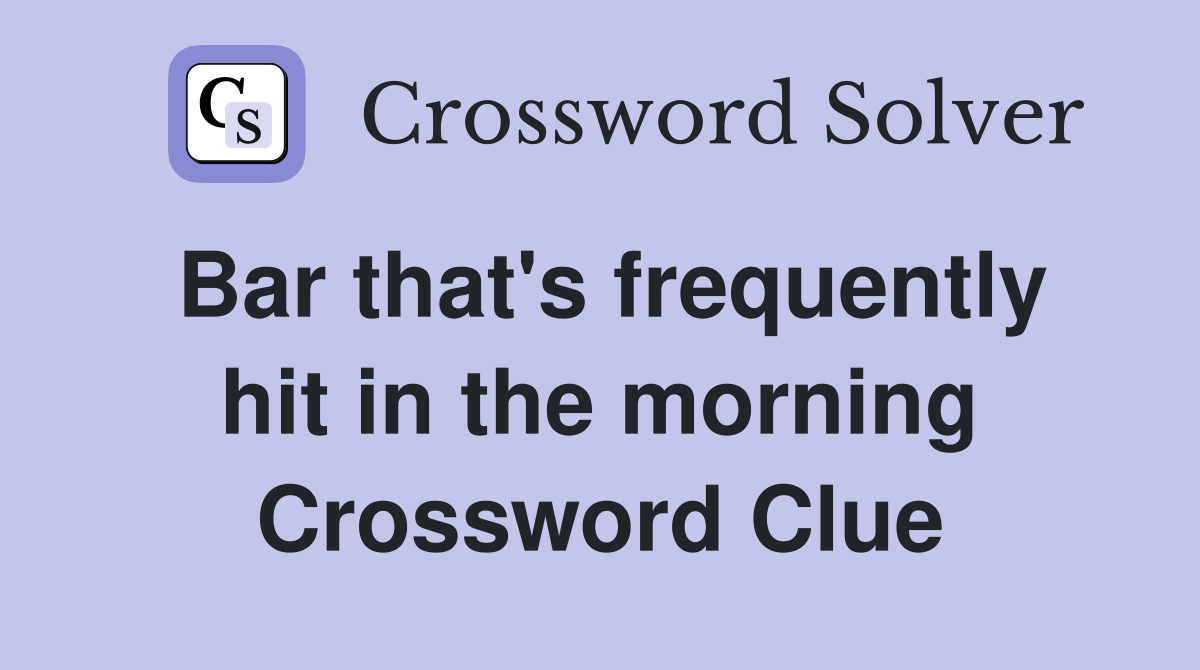 Bar that's frequently hit in the morning Crossword Clue