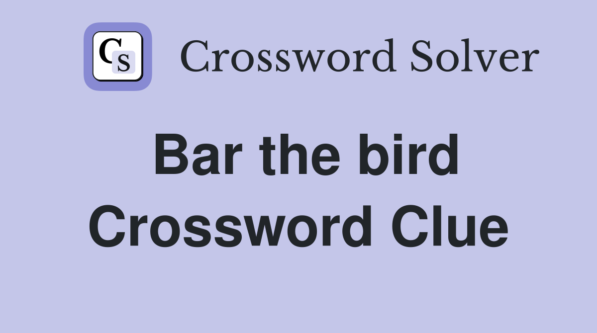Bar the bird Crossword Clue