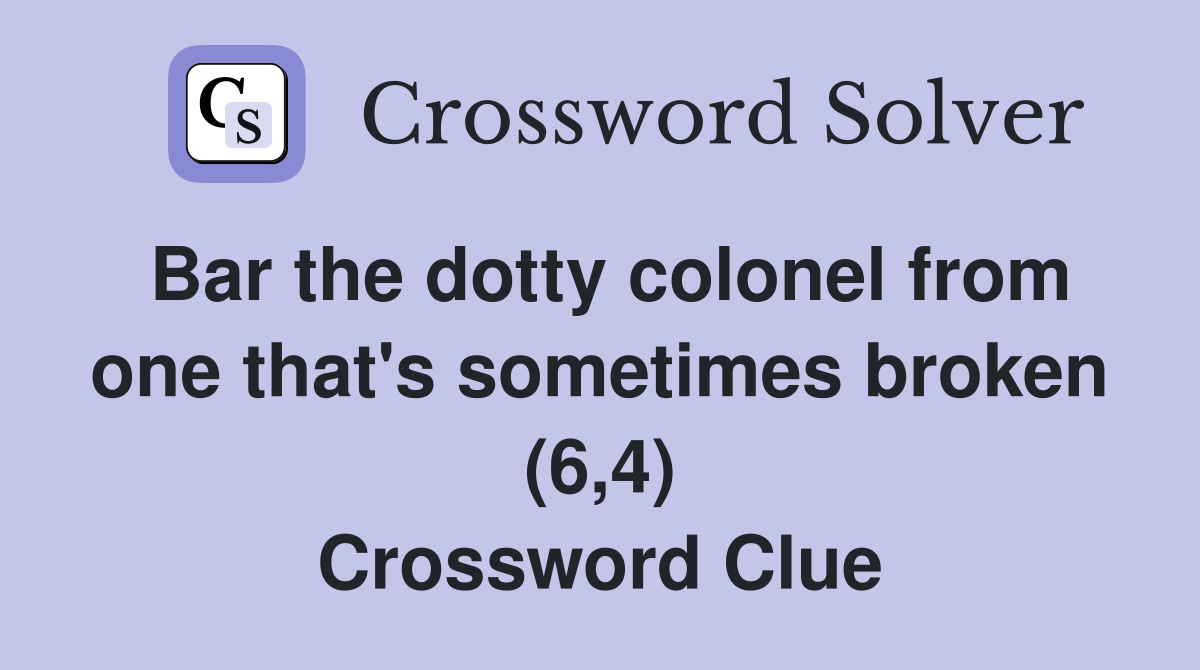 Bar the dotty colonel from one that's sometimes broken (6,4) Crossword Clue