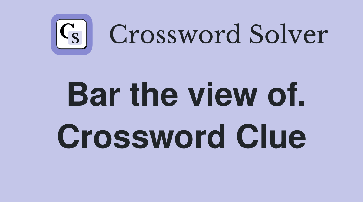 Bar the view of. Crossword Clue
