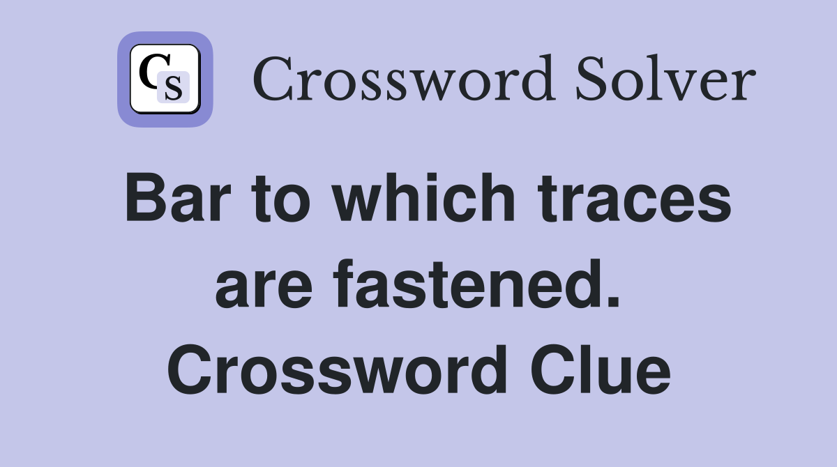 Bar to which traces are fastened. Crossword Clue