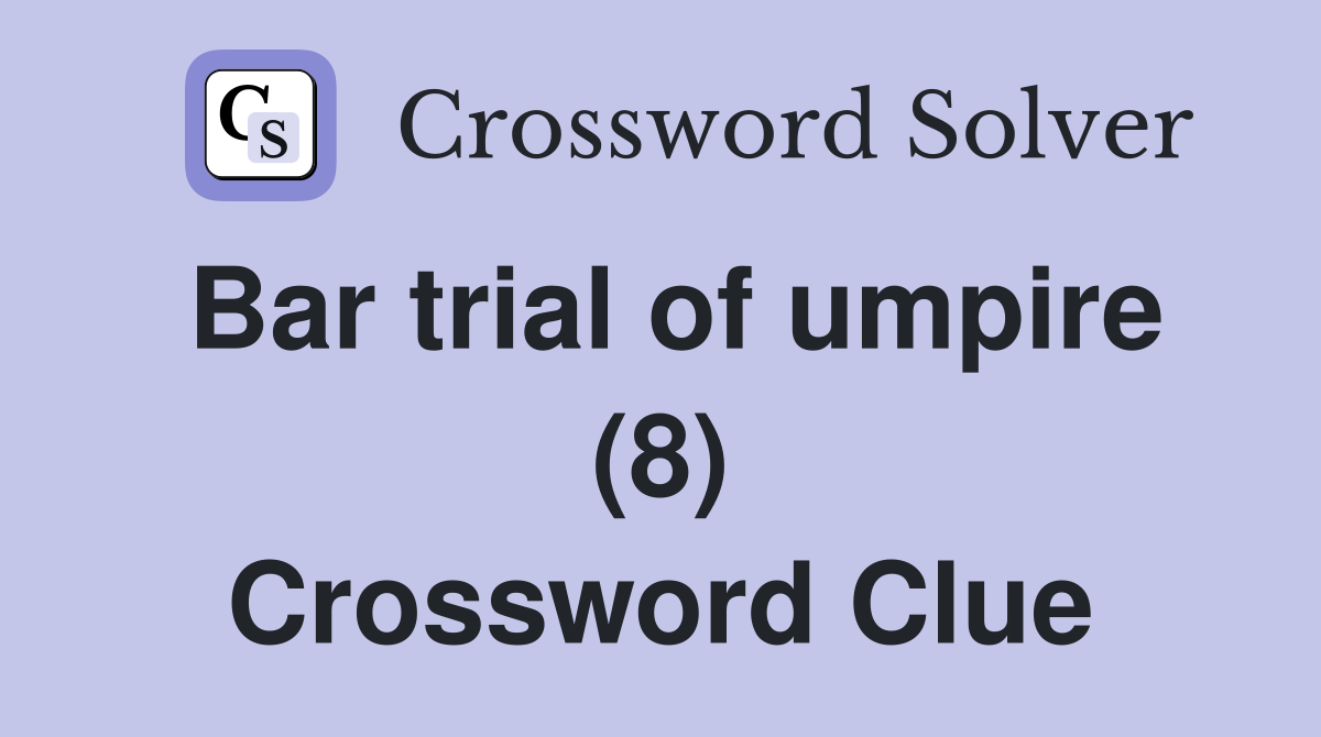 Bar trial of umpire (8) Crossword Clue