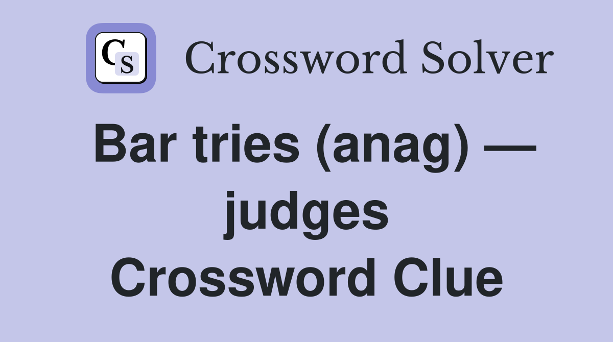 Bar tries (anag) — judges Crossword Clue