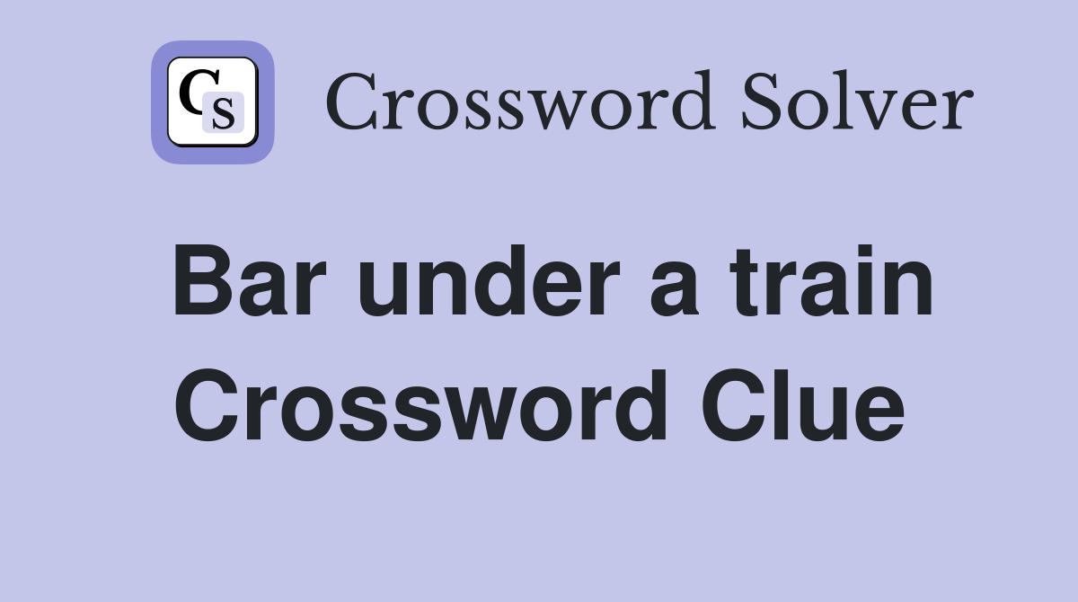 Bar under a train Crossword Clue