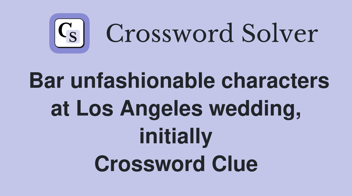 Bar unfashionable characters at Los Angeles wedding, initially Crossword Clue