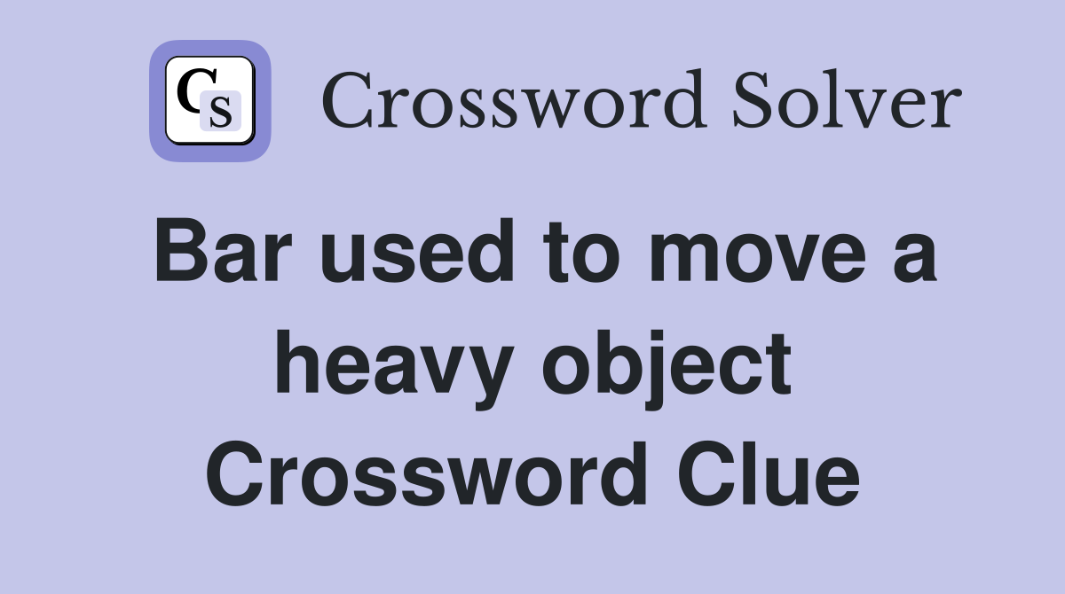 Bar used to move a heavy object Crossword Clue