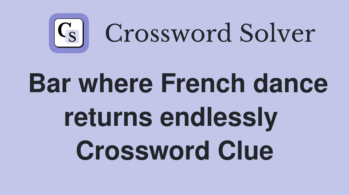 Bar where French dance returns endlessly  Crossword Clue